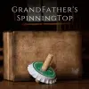 Grandfather's Spinning Top - Adam Wilber and Vulpine Creations