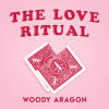 The Love Ritual - Woody Aragon