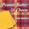 Peanut Butter & Cheese - Josh Burch