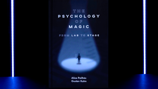 The Psychology of Magic: From Lab to Stage - Gustav Kuhn and Alice Pailhes